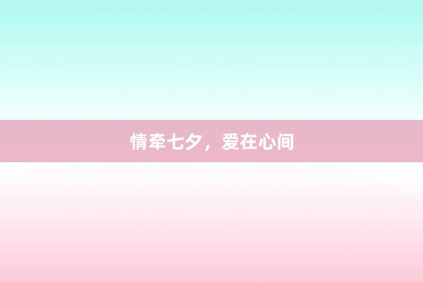 情牵七夕，爱在心间